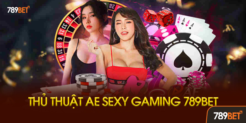 AE Sexy Gaming - Sảnh Casino Trực Tuyến Đỉnh Cao Tại 789bet 3 Bí Kíp Chơi AE Sexy Gaming Thắng Lớn