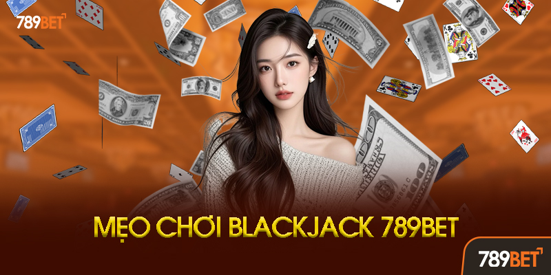 Blackjack 789BET - Trải Nghiệm Bài 21 Đỉnh Cao Cùng Chiến Thuật Thắng Chuẩn 3 Ưu điểm vượt trội của Blackjack 789BET