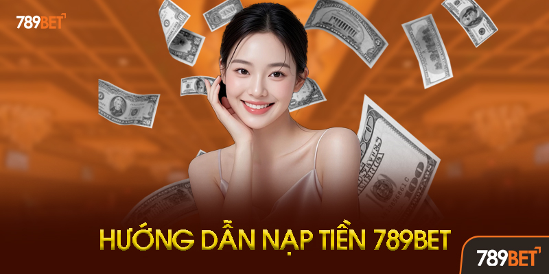 Hướng Dẫn Nạp Tiền 789BET Qua Ví Điện Tử